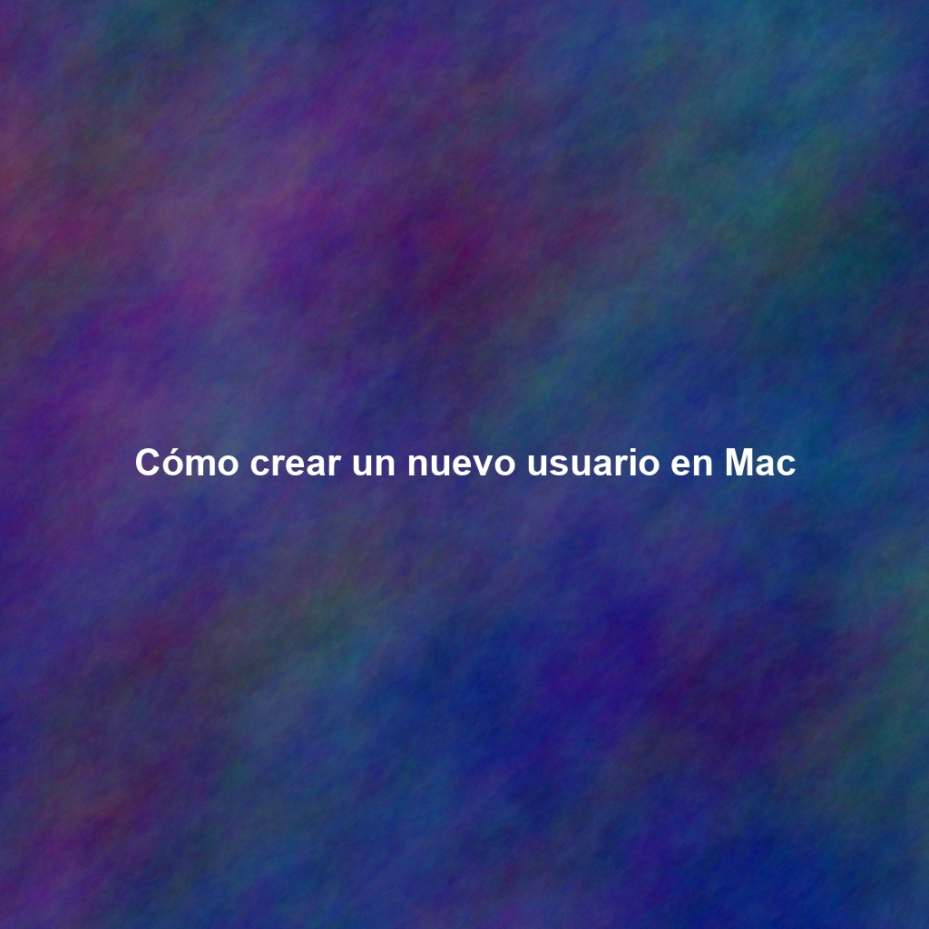 Cómo crear un nuevo usuario en Mac