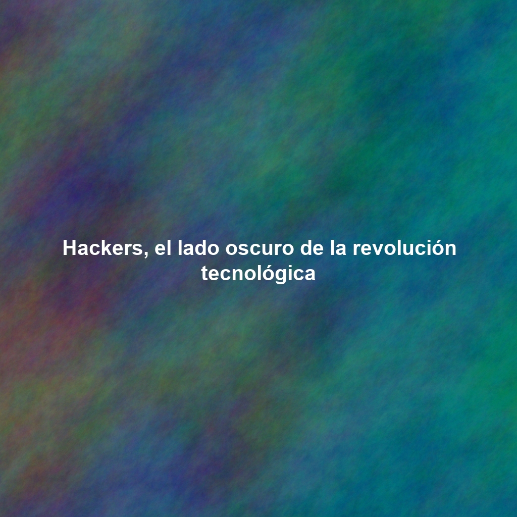 Hackers, el lado oscuro de la revolución tecnológica