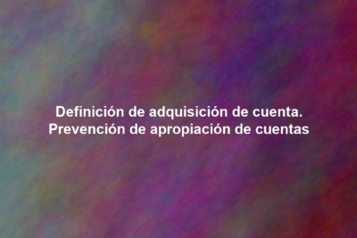 Definición de adquisición de cuenta. Prevención de apropiación de cuentas