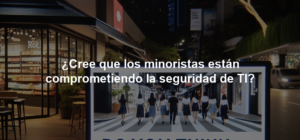 ¿Cree que los minoristas están comprometiendo la seguridad de TI?