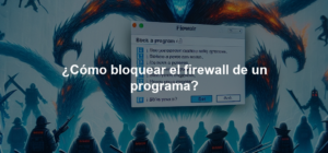 ¿Cómo bloquear el firewall de un programa?