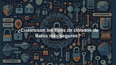 ¿Cuáles son los tipos de cifrados de datos más seguros?
