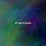 ¿Google te espía?