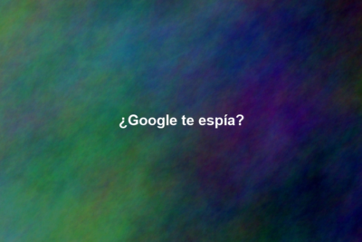 ¿Google te espía?